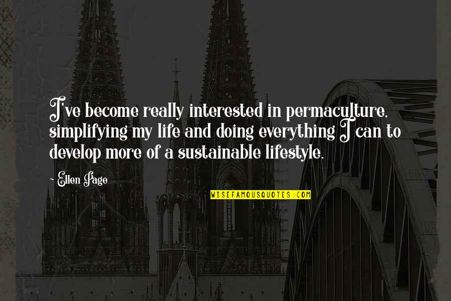 Sustainable Life Quotes By Ellen Page: I've become really interested in permaculture, simplifying my