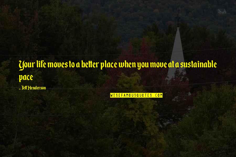 Sustainable Life Quotes By Jeff Henderson: Your life moves to a better place when
