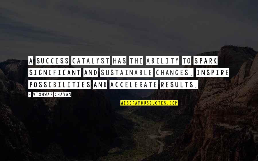 Sustainable Life Quotes By Vishwas Chavan: A success catalyst has the ability to spark