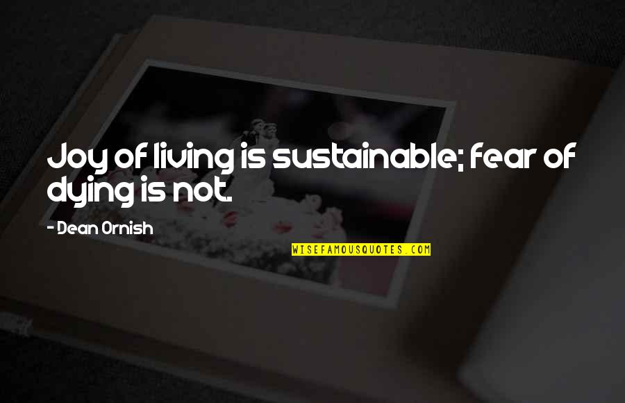 Sustainable Living Quotes By Dean Ornish: Joy of living is sustainable; fear of dying
