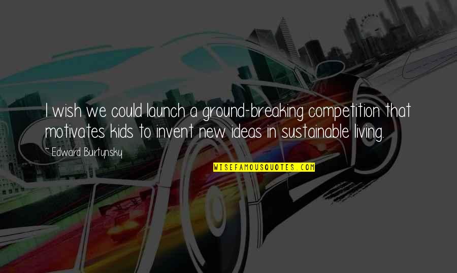 Sustainable Living Quotes By Edward Burtynsky: I wish we could launch a ground-breaking competition