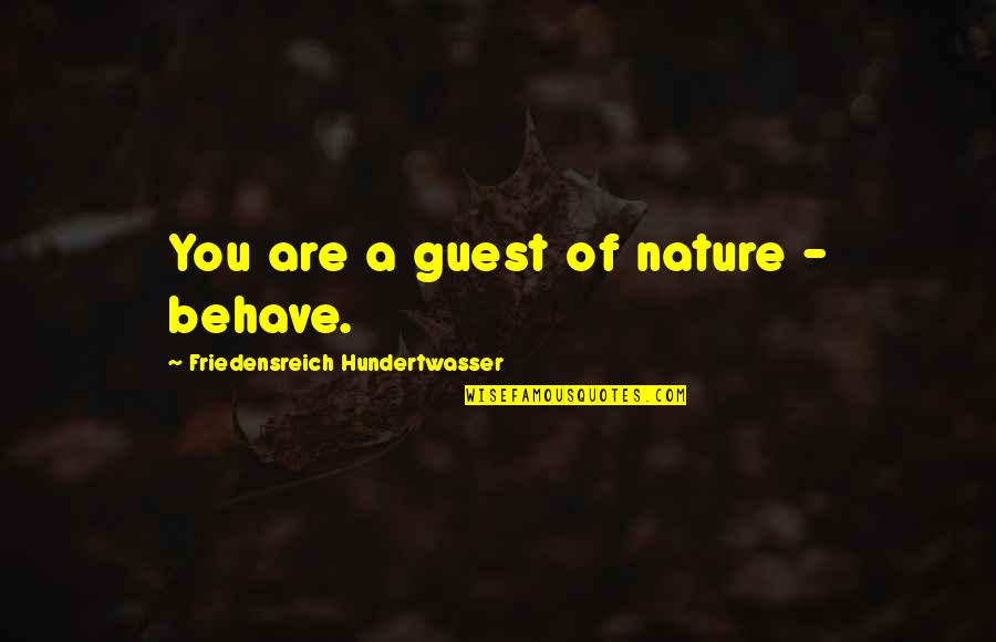 Sustainable Living Quotes By Friedensreich Hundertwasser: You are a guest of nature - behave.