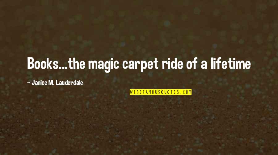 Sustainable Organizations Quotes By Janice M. Lauderdale: Books...the magic carpet ride of a lifetime