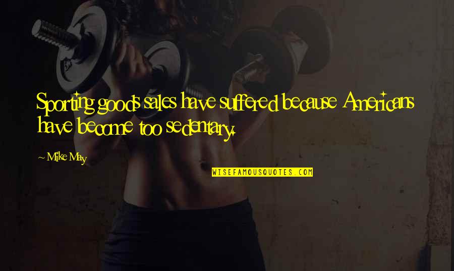 Sustainable Prosperity Quotes By Mike May: Sporting goods sales have suffered because Americans have
