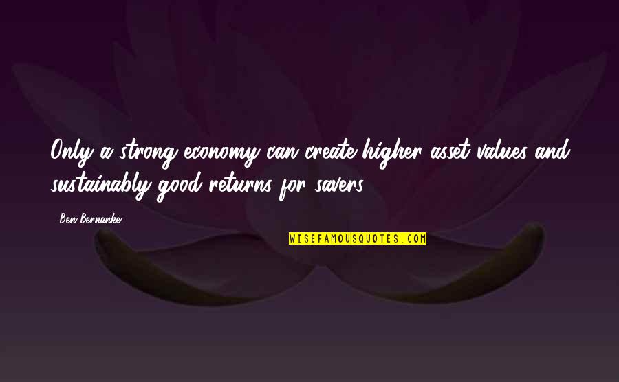 Sustainably Quotes By Ben Bernanke: Only a strong economy can create higher asset