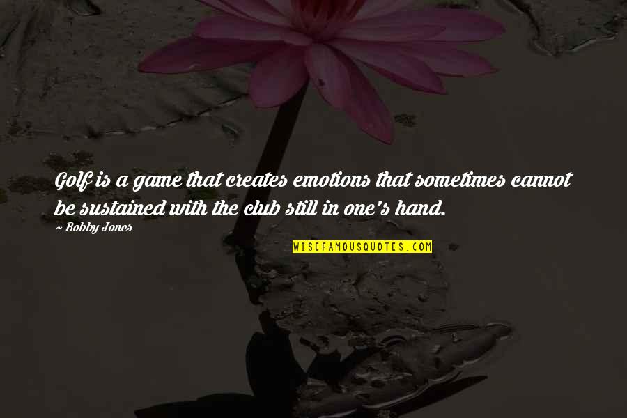 Sustained Quotes By Bobby Jones: Golf is a game that creates emotions that Sustained Quotes By Bobby Jones: Golf is a game that creates emotions that