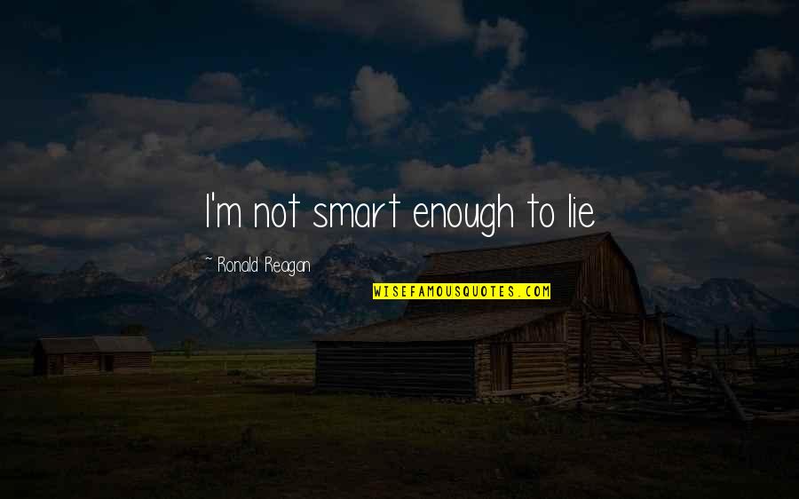 Sustainedseveral Quotes By Ronald Reagan: I'm not smart enough to lie