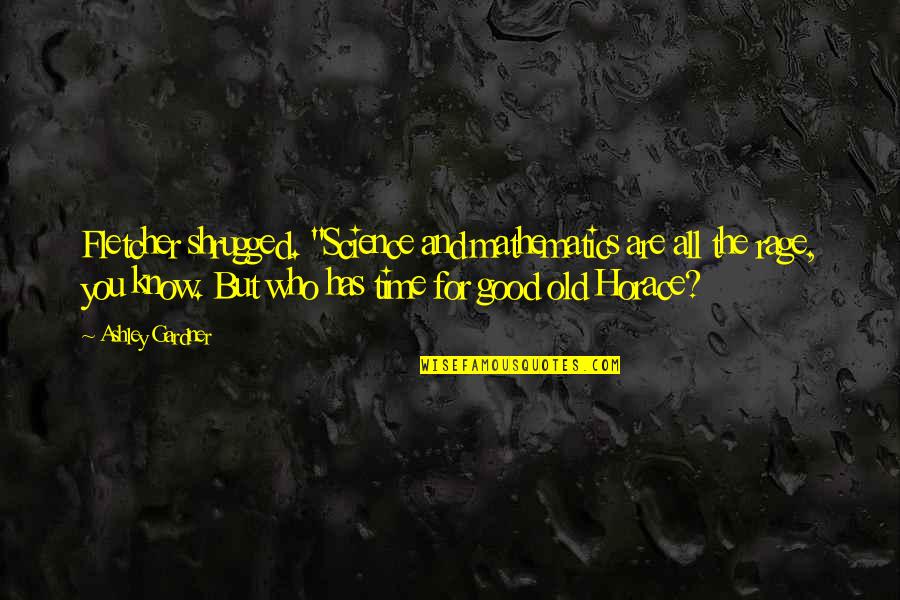 Sustainergy Quotes By Ashley Gardner: Fletcher shrugged. "Science and mathematics are all the