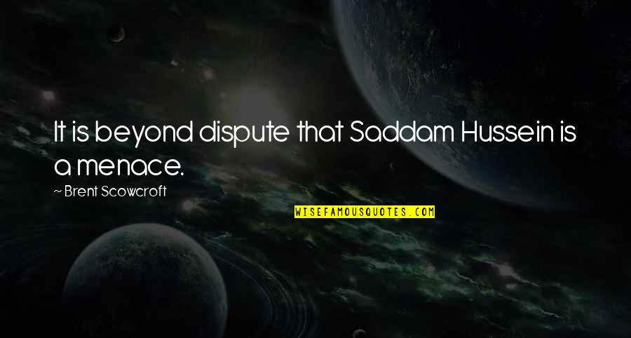 Sustainergy Quotes By Brent Scowcroft: It is beyond dispute that Saddam Hussein is