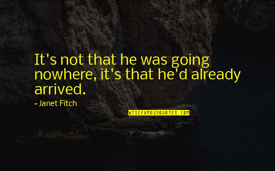 Sustainergy Quotes By Janet Fitch: It's not that he was going nowhere, it's