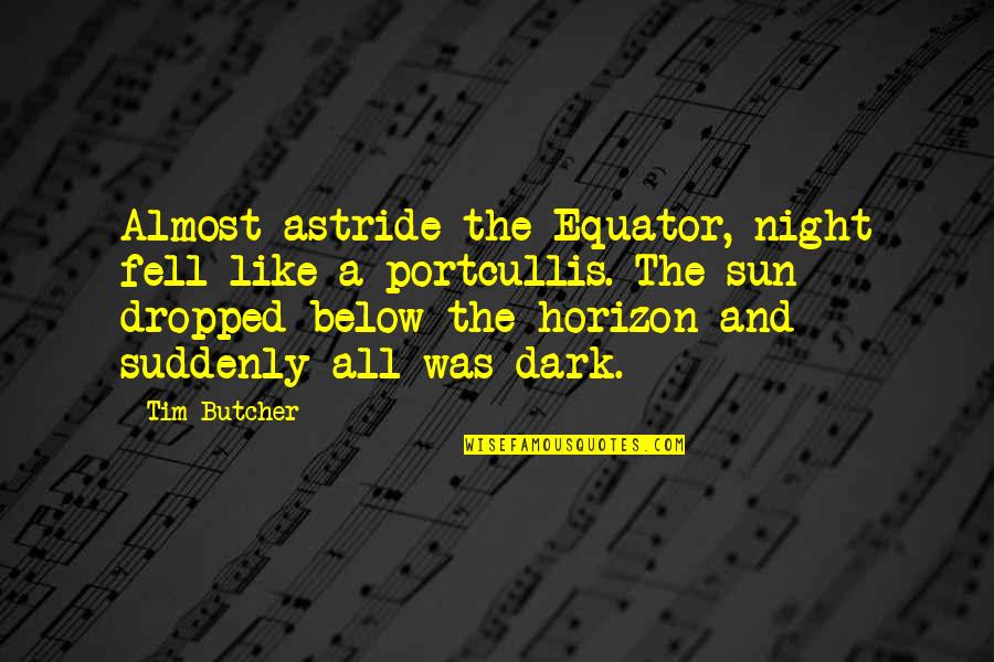 Sustainers Quotes By Tim Butcher: Almost astride the Equator, night fell like a