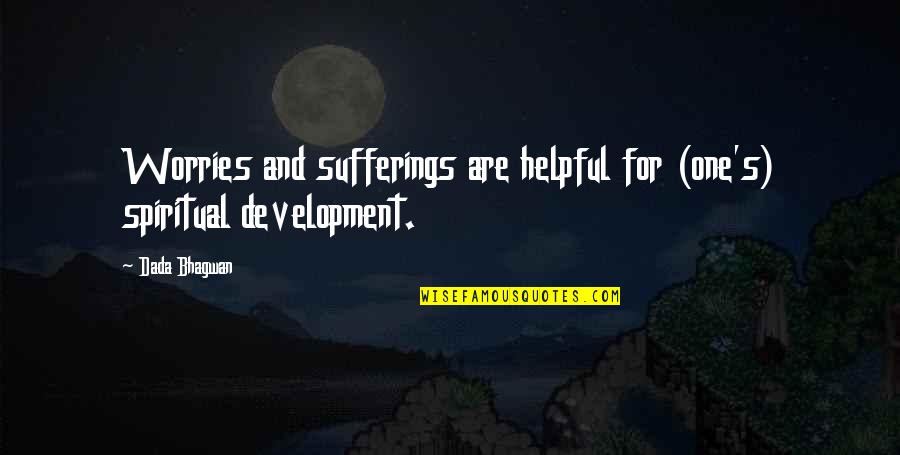 Sustaining And Improving Your Life Quotes By Dada Bhagwan: Worries and sufferings are helpful for (one's) spiritual