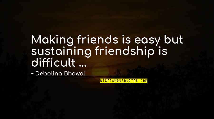 Sustaining Friendship Quotes By Debolina Bhawal: Making friends is easy but sustaining friendship is