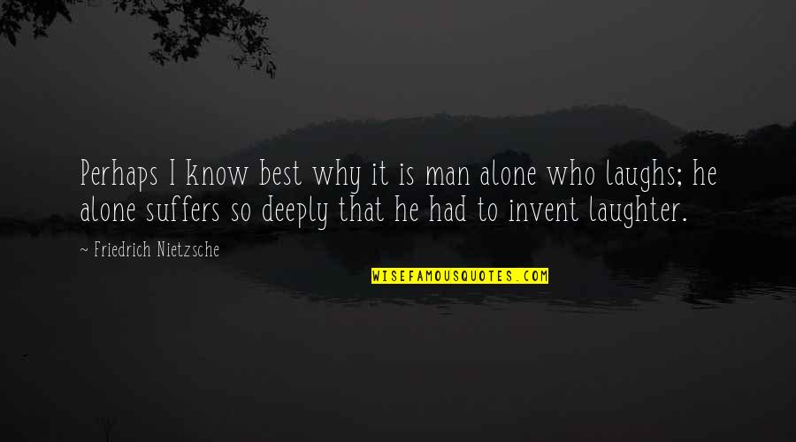 Sustaining Friendship Quotes By Friedrich Nietzsche: Perhaps I know best why it is man
