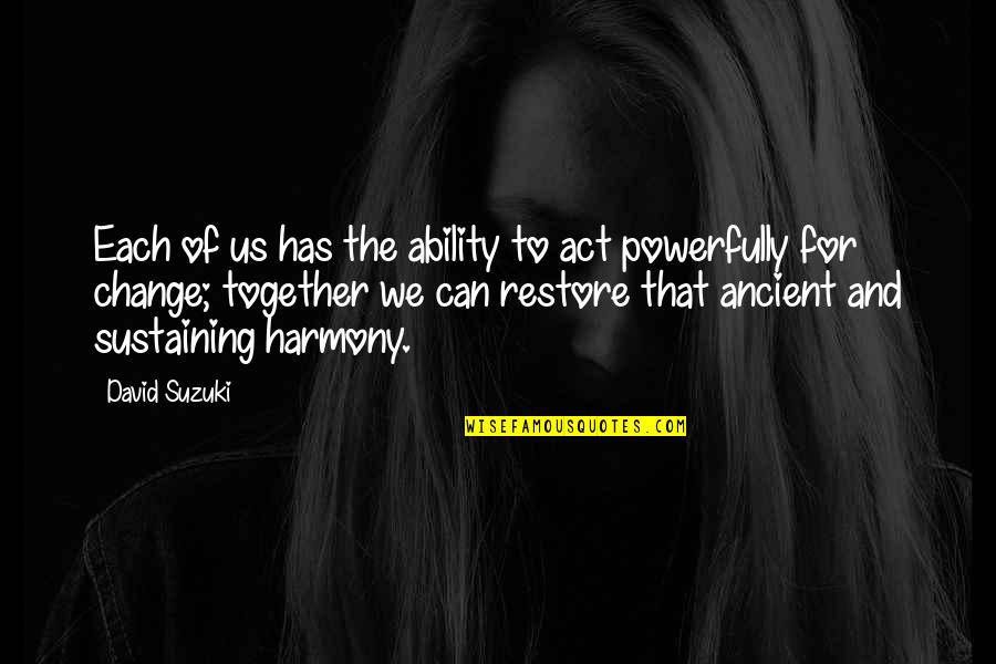 Sustaining Quotes By David Suzuki: Each of us has the ability to act