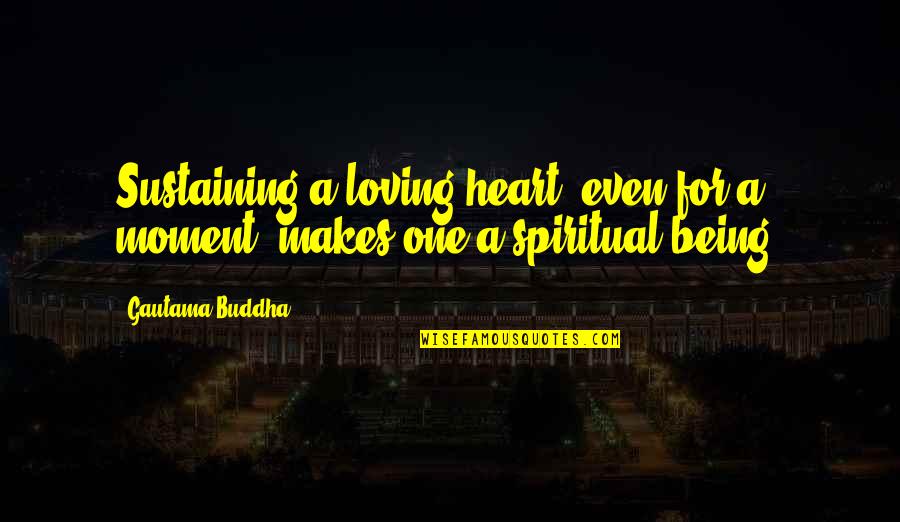 Sustaining Quotes By Gautama Buddha: Sustaining a loving heart, even for a moment,