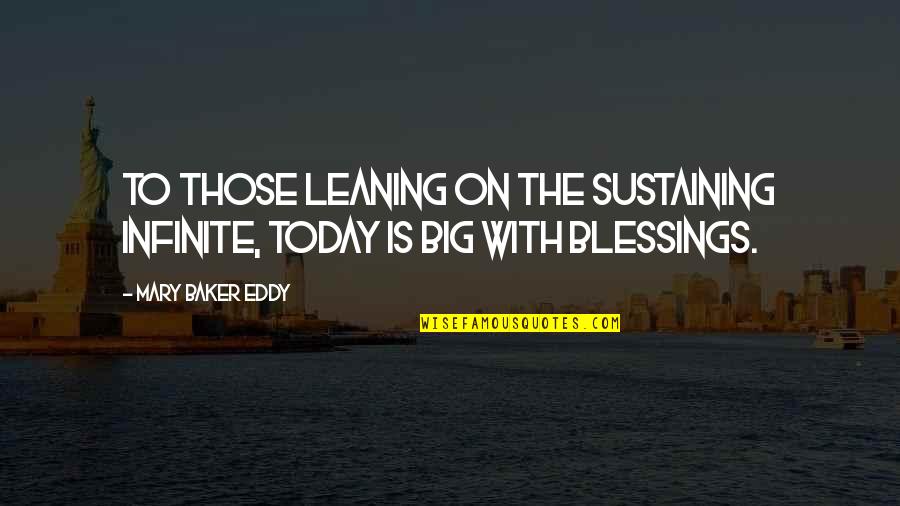 Sustaining Quotes By Mary Baker Eddy: To those leaning on the sustaining infinite, today