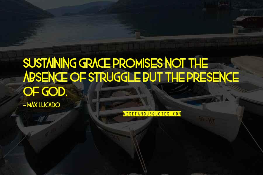 Sustaining Quotes By Max Lucado: Sustaining grace promises not the absence of struggle