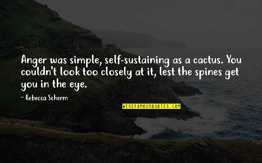 Sustaining Quotes By Rebecca Scherm: Anger was simple, self-sustaining as a cactus. You