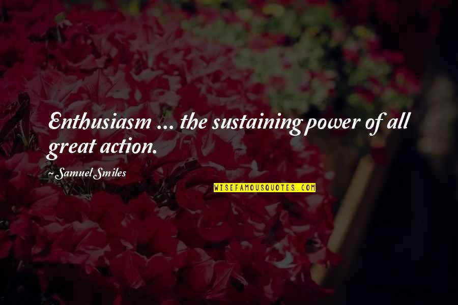 Sustaining Quotes By Samuel Smiles: Enthusiasm ... the sustaining power of all great