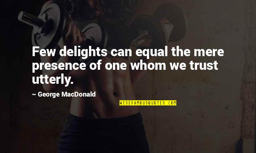 Sustaita Associates Quotes By George MacDonald: Few delights can equal the mere presence of