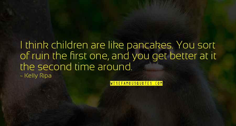 Sustaita Enterprises Quotes By Kelly Ripa: I think children are like pancakes. You sort Sustaita Enterprises Quotes By Kelly Ripa: I think children are like pancakes. You sort