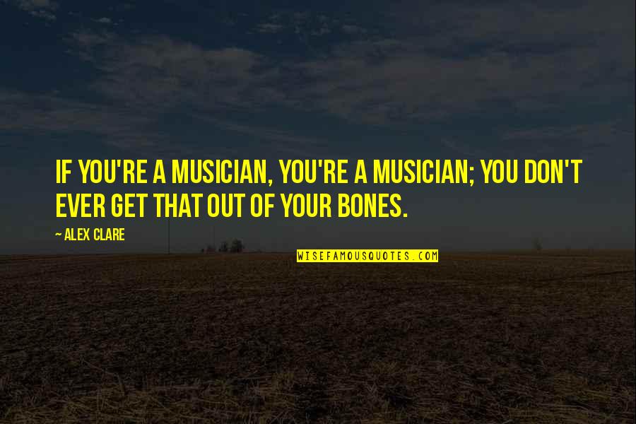 Sustancia Quimica Quotes By Alex Clare: If you're a musician, you're a musician; you