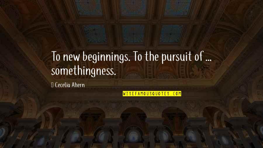 Sustancialmente Sinonimos Quotes By Cecelia Ahern: To new beginnings. To the pursuit of ...