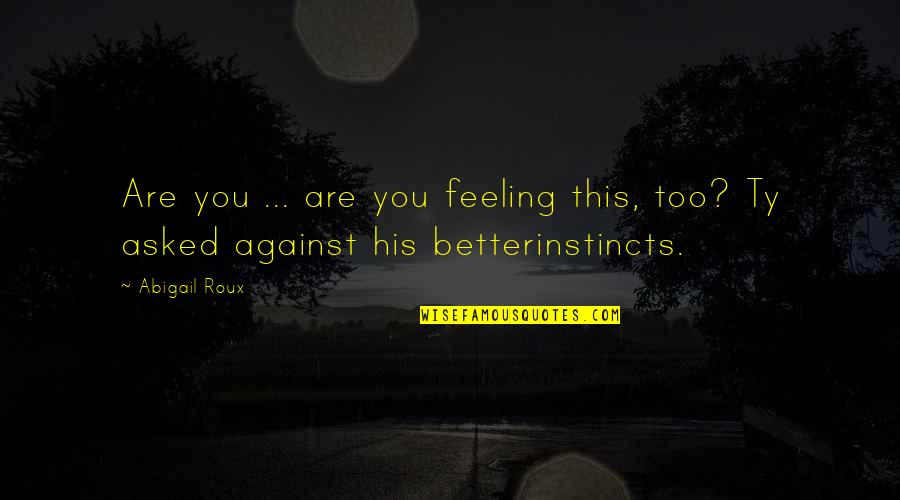 Sustancias Quotes By Abigail Roux: Are you ... are you feeling this, too?