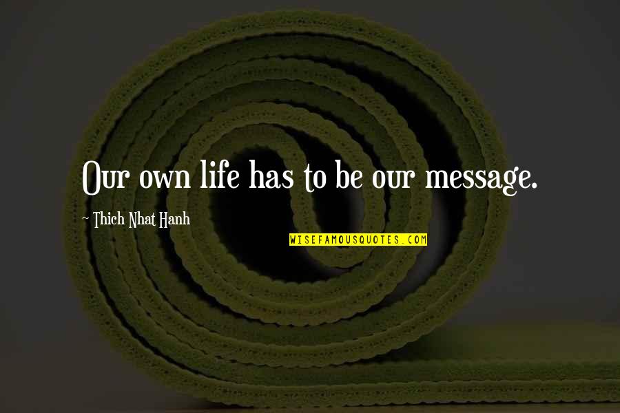 Sustava Nerovnic Quotes By Thich Nhat Hanh: Our own life has to be our message.