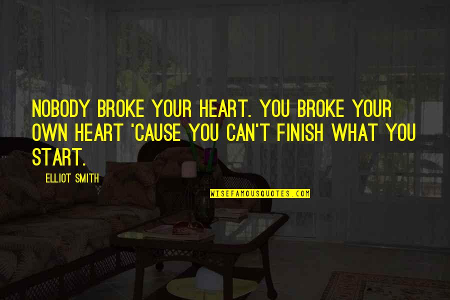 Sustava Rovnic Quotes By Elliot Smith: Nobody broke your heart. You broke your own Sustava Rovnic Quotes By Elliot Smith: Nobody broke your heart. You broke your own