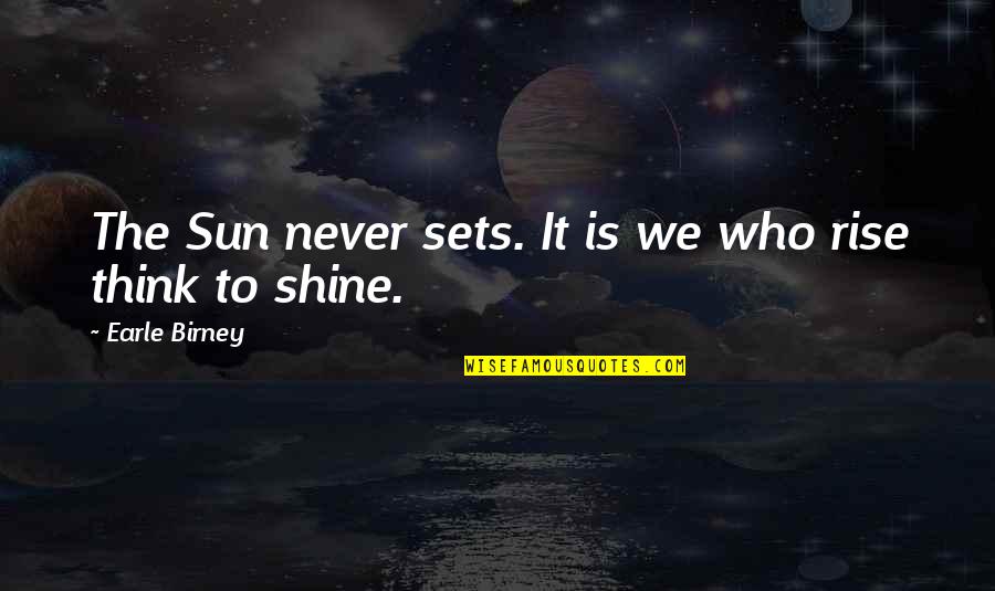 Sustentante Quotes By Earle Birney: The Sun never sets. It is we who