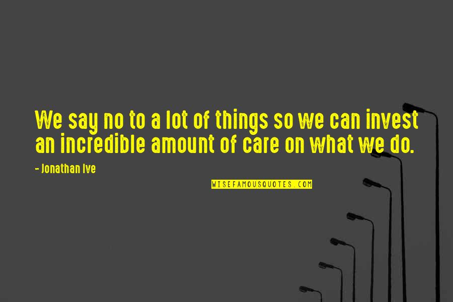 Sustento Significado Quotes By Jonathan Ive: We say no to a lot of things Sustento Significado Quotes By Jonathan Ive: We say no to a lot of things