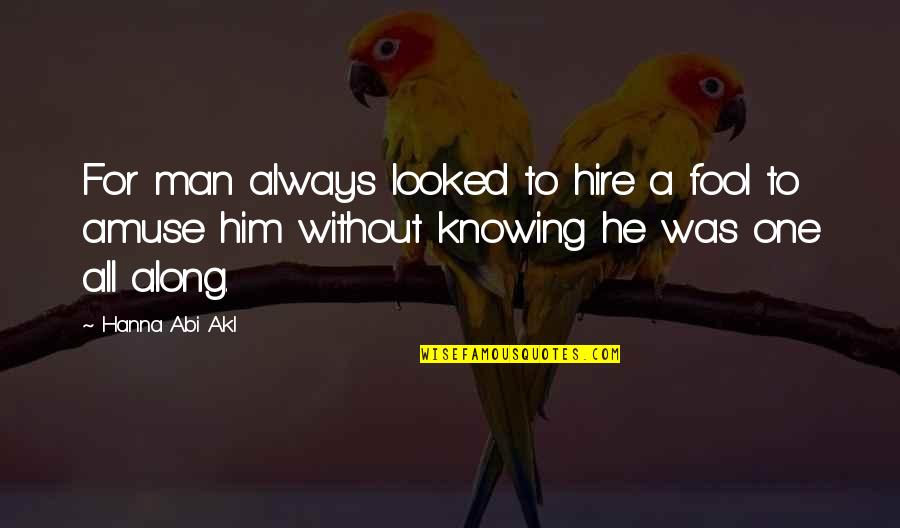 Sustersic Ave Quotes By Hanna Abi Akl: For man always looked to hire a fool Sustersic Ave Quotes By Hanna Abi Akl: For man always looked to hire a fool