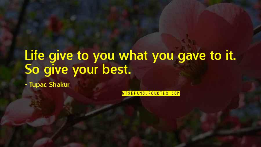Sustersic Ave Quotes By Tupac Shakur: Life give to you what you gave to Sustersic Ave Quotes By Tupac Shakur: Life give to you what you gave to
