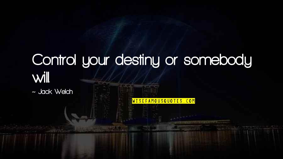 Sustituciones Quotes By Jack Welch: Control your destiny or somebody will. Sustituciones Quotes By Jack Welch: Control your destiny or somebody will.