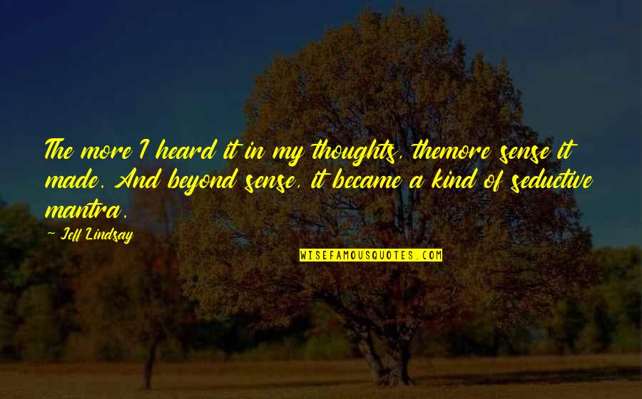 Sustitutivas Sri Quotes By Jeff Lindsay: The more I heard it in my thoughts, Sustitutivas Sri Quotes By Jeff Lindsay: The more I heard it in my thoughts,