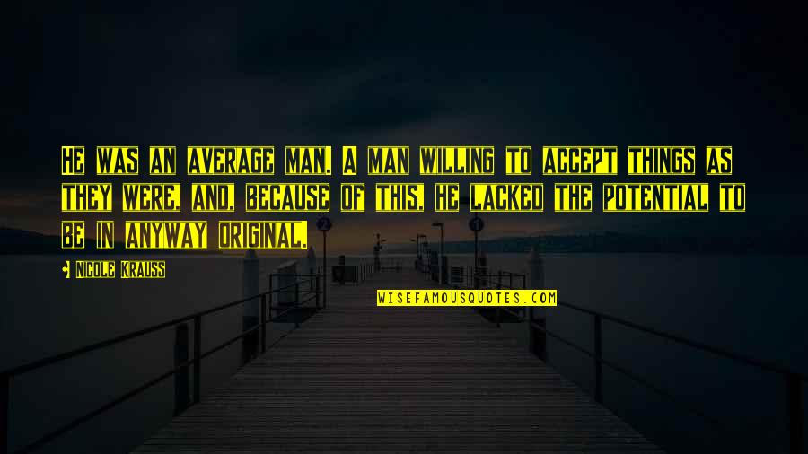 Sustitutos Quotes By Nicole Krauss: He was an average man. A man willing Sustitutos Quotes By Nicole Krauss: He was an average man. A man willing