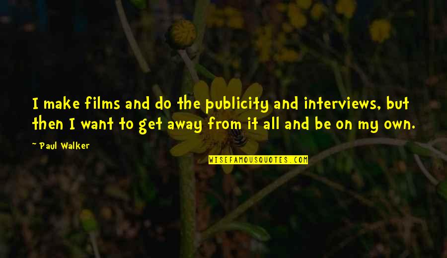 Sustitutos Quotes By Paul Walker: I make films and do the publicity and Sustitutos Quotes By Paul Walker: I make films and do the publicity and