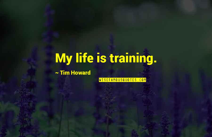 Sustituya Quotes By Tim Howard: My life is training.