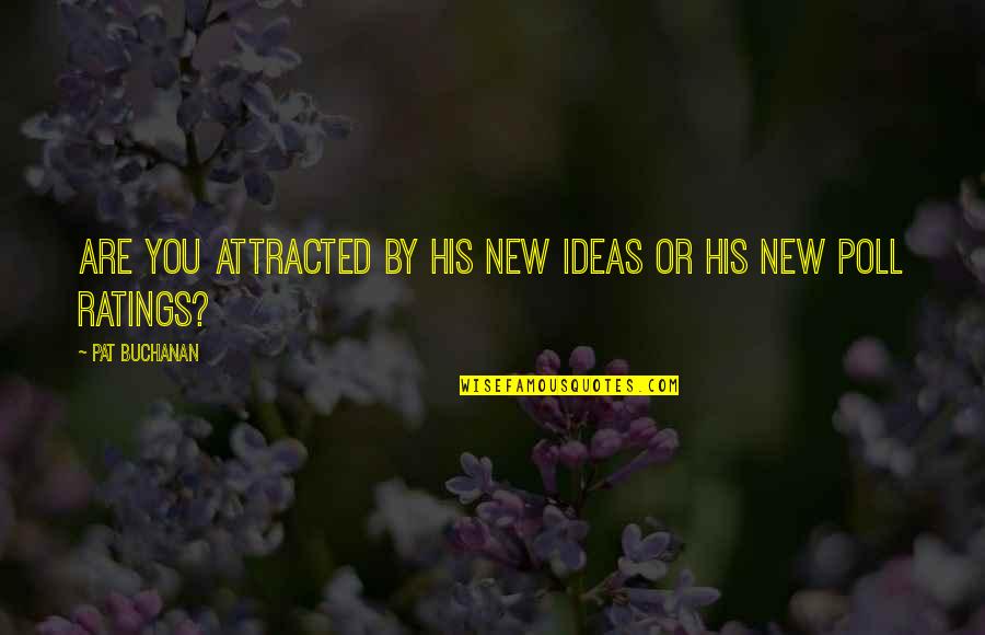 Sustituyentes Quotes By Pat Buchanan: Are you attracted by his new ideas or Sustituyentes Quotes By Pat Buchanan: Are you attracted by his new ideas or