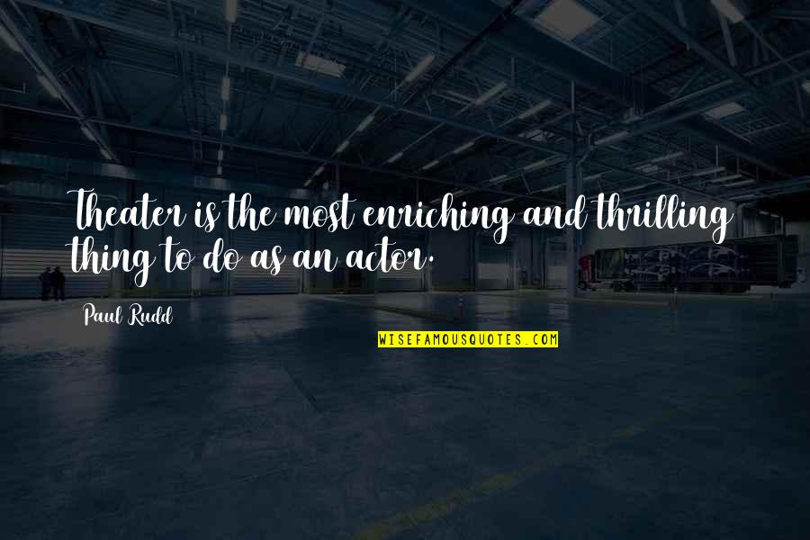 Susto Meme Quotes By Paul Rudd: Theater is the most enriching and thrilling thing