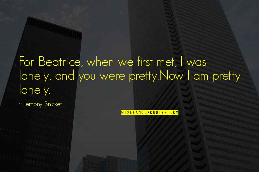 Sustraer Significado Quotes By Lemony Snicket: For Beatrice, when we first met, I was Sustraer Significado Quotes By Lemony Snicket: For Beatrice, when we first met, I was