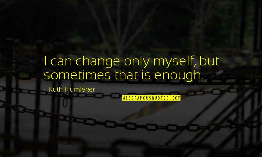 Sustraer Sinonimo Quotes By Ruth Humleker: I can change only myself, but sometimes that