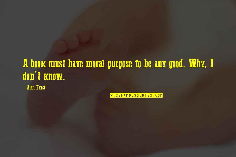 Sustu Bu Quotes By Alan Furst: A book must have moral purpose to be