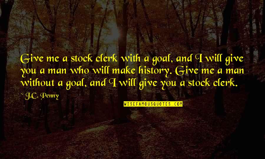 Sustu Bu Quotes By J.C. Penny: Give me a stock clerk with a goal,