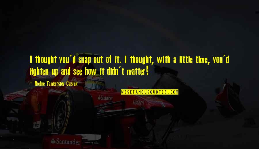 Sustu Bu Quotes By Richie Tankersley Cusick: I thought you'd snap out of it. I