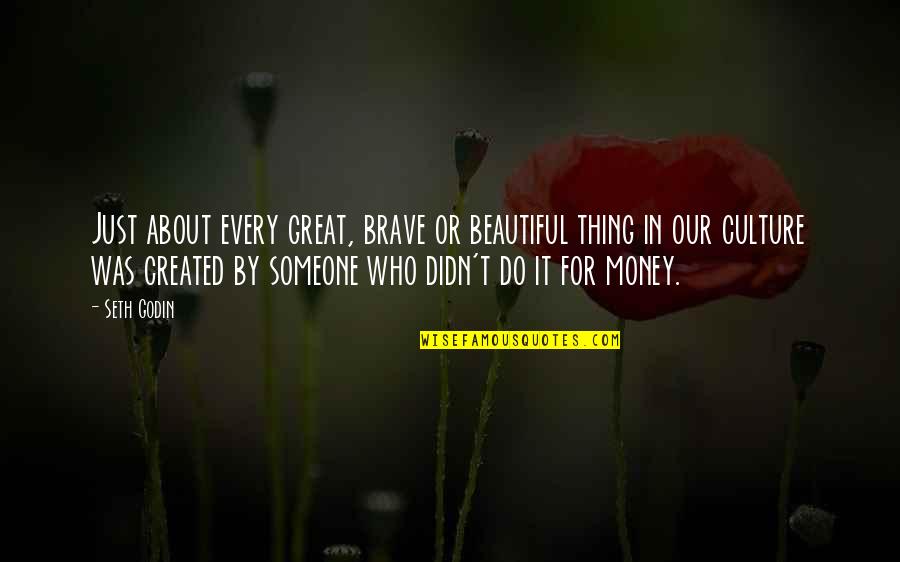 Sustu Bu Quotes By Seth Godin: Just about every great, brave or beautiful thing