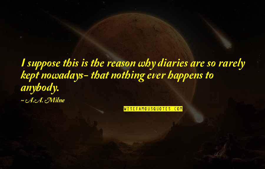 Susu Quotes By A.A. Milne: I suppose this is the reason why diaries