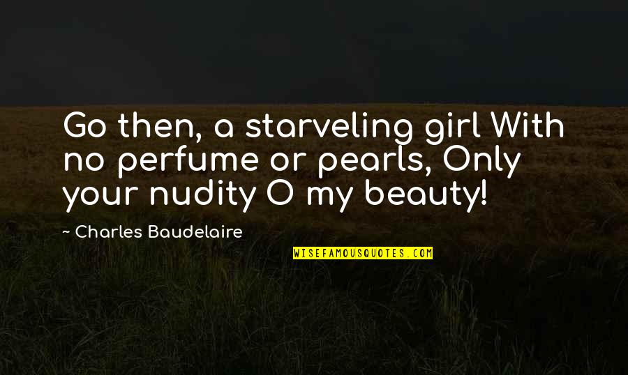 Susu Quotes By Charles Baudelaire: Go then, a starveling girl With no perfume